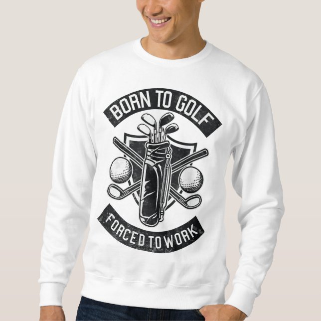 Sweatshirt Né Au Golf Forcé De Travailler Drôle Citation De G (Devant)