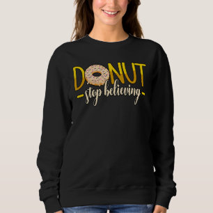 Sweatshirt Ne Cessez Pas De Croire Que Les Donuts Arrosent
