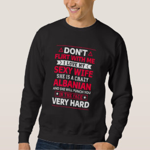 Sweatshirt Ne Flirtez Pas Avec Moi J'Aime Ma Femme Albanaise