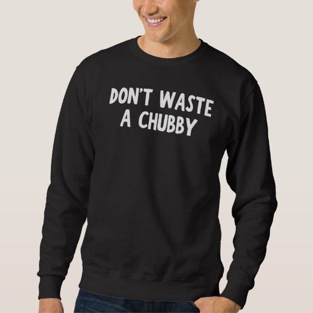 Sweatshirt Ne gaspillez pas une Chubby Funny Apparel Premium (Devant)