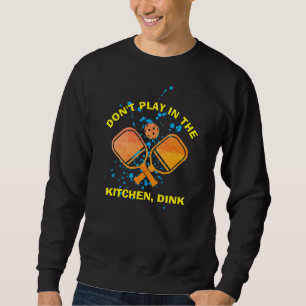 Sweatshirt NE JOUEZ PAS DANS LA CUISINE, DINK Pickleball