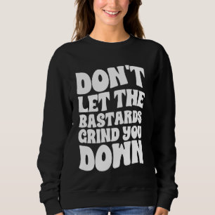 Sweatshirt Ne laissez pas les bâtards vous broyer fort Inspi
