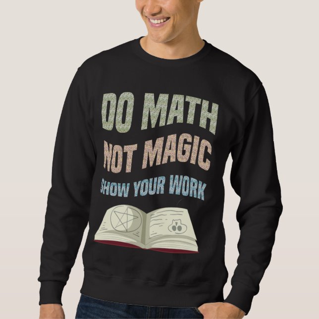 Sweatshirt Ne Math pas magie Montrez votre travail Professeur (Devant)