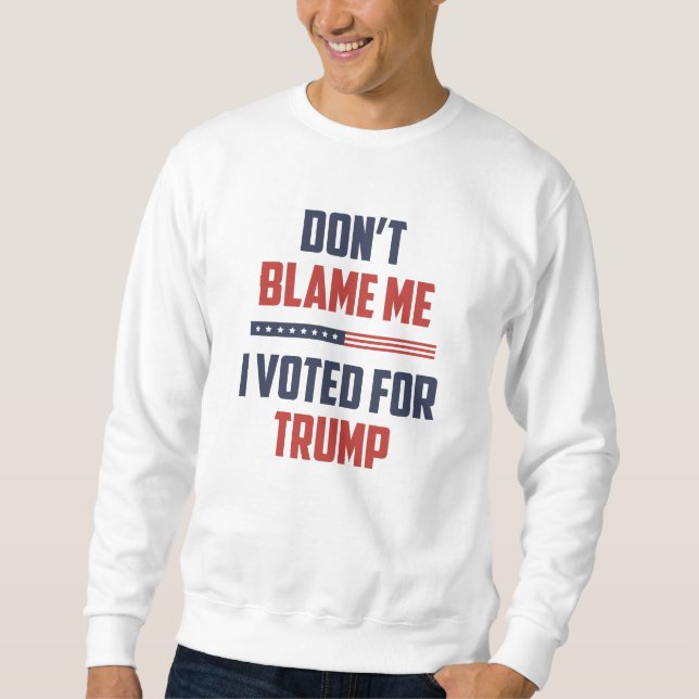Sweatshirt Ne me blâmez pas d'avoir voté pour Trump (Devant)