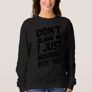 Sweatshirt Ne me blâmez pas juste marié à ceci dans les lois