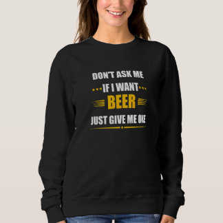 Sweatshirt Ne me demande pas si je veux de la bière, donne-mo