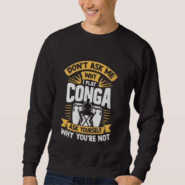 Sweatshirt Ne me demandez pas pourquoi je joue Conga demandez (Devant)