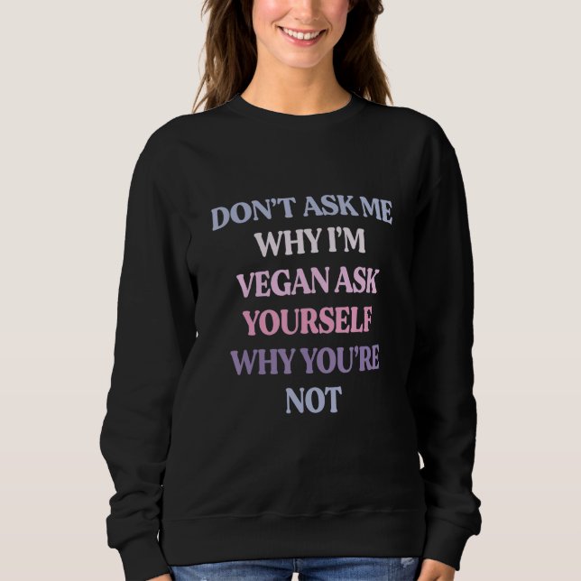 Sweatshirt Ne me demandez pas pourquoi je suis Vegan Demandez (Devant)
