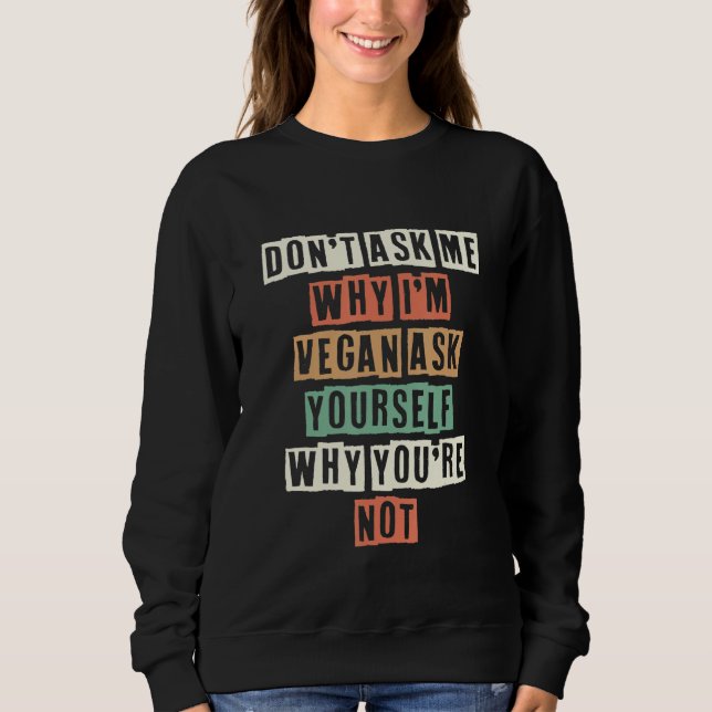 Sweatshirt Ne Me Demandez Pas Pourquoi Je Suis Végétalien Dem (Devant)