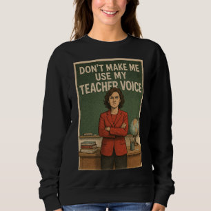 Sweatshirt Ne me forcez pas à utiliser ma voix d'enseignant