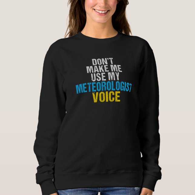 Sweatshirt Ne me forcez pas à utiliser mon météorologue Voice (Devant)