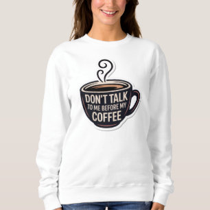Sweatshirt ne me parle pas avant mon café, ma tasse,