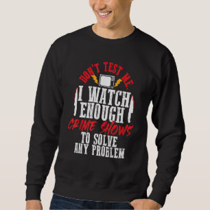 Sweatshirt Ne Me Testez Pas Je Regarde Assez De Crimes Montre
