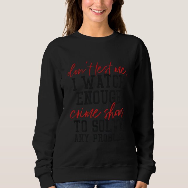 Sweatshirt Ne Me Testez Pas Je Regarde Assez De Crimes Pour R (Devant)