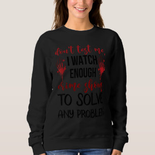 Sweatshirt Ne Me Testez Pas Je Regarde Assez Le Crime Montre