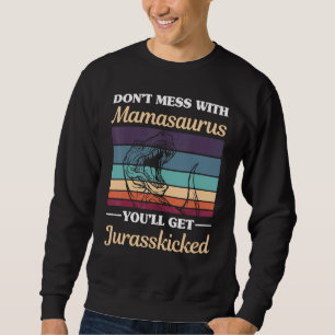 Sweatshirt Ne Mess Avec Mamasaurus Vous Obtiendrez Jurasskick
