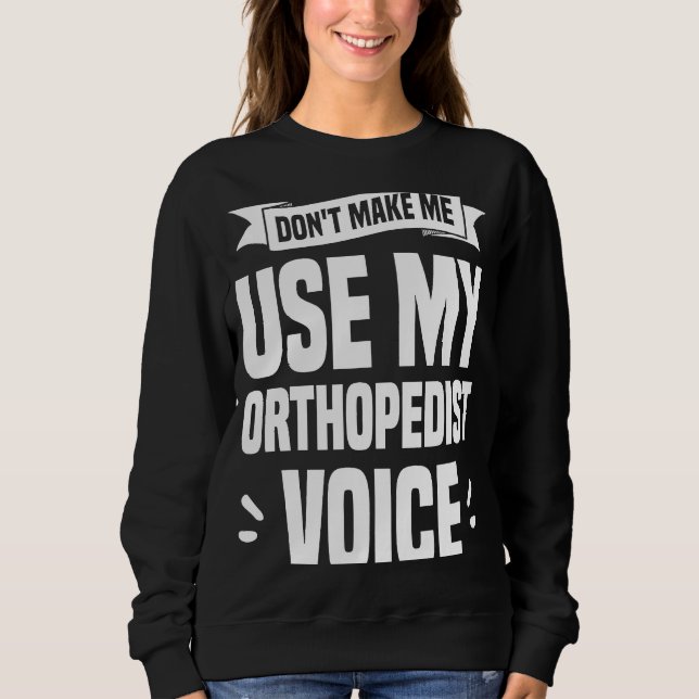 Sweatshirt Ne m'obligez pas à utiliser ma voix d'orthopédiste (Devant)