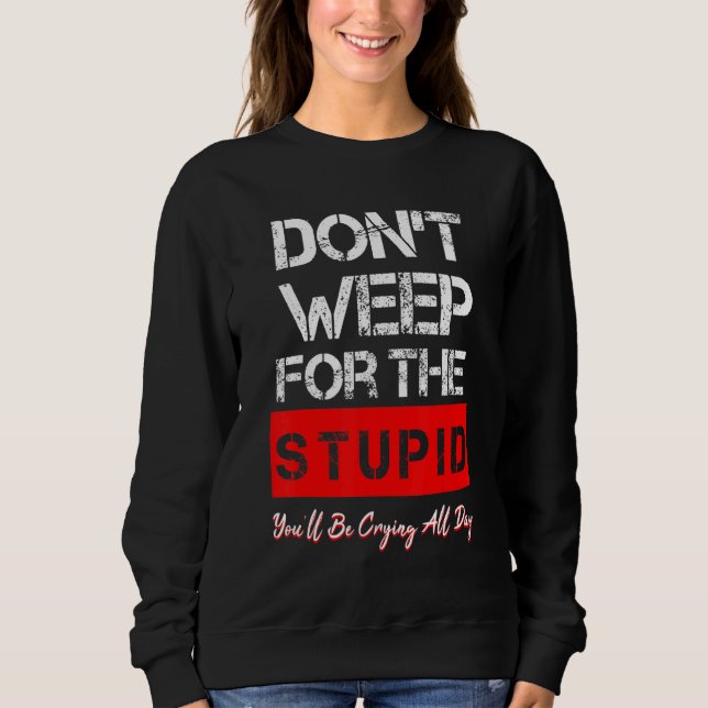 Sweatshirt Ne pleure pas pour les imbéciles Pourquoi ne pas c (Devant)