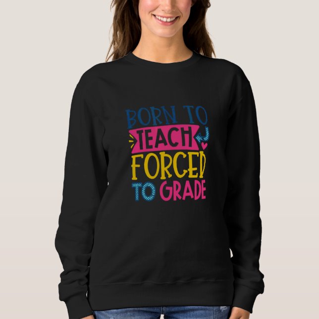 Sweatshirt Né pour enseigner la force de noter les fourniture (Devant)