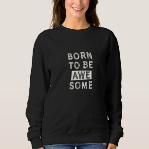 Sweatshirt Né Pour Être Fantastique Né Pour Être Incroyable