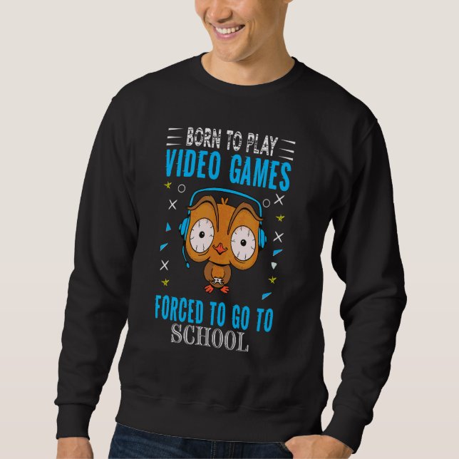Sweatshirt Né Pour Jouer À Des Jeux Vidéo Forcé D'Aller À Sch (Devant)