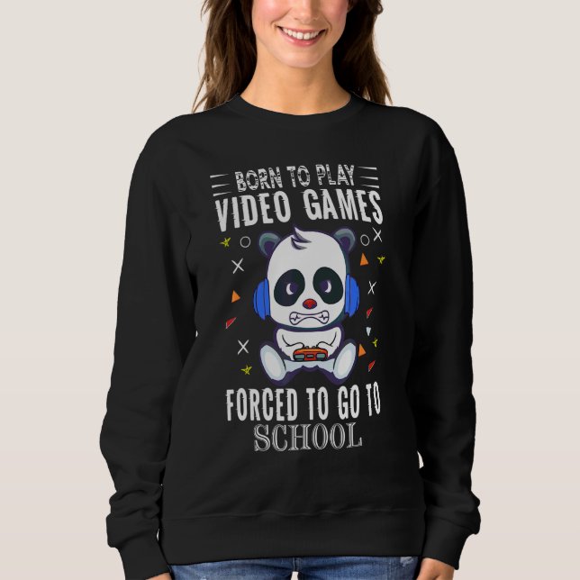 Sweatshirt Né Pour Jouer À Des Jeux Vidéo Forcé D'Aller À Sch (Devant)