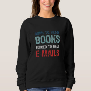 Sweatshirt Né Pour Lire Des Livres Forcés De Lire Des E-Mails