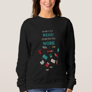 Sweatshirt Né pour lire Forced to Work Bookwort Livres