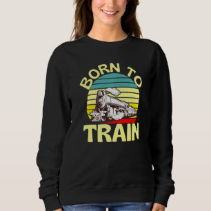Sweatshirt Né Pour Train Retro Train Locomotive Fun