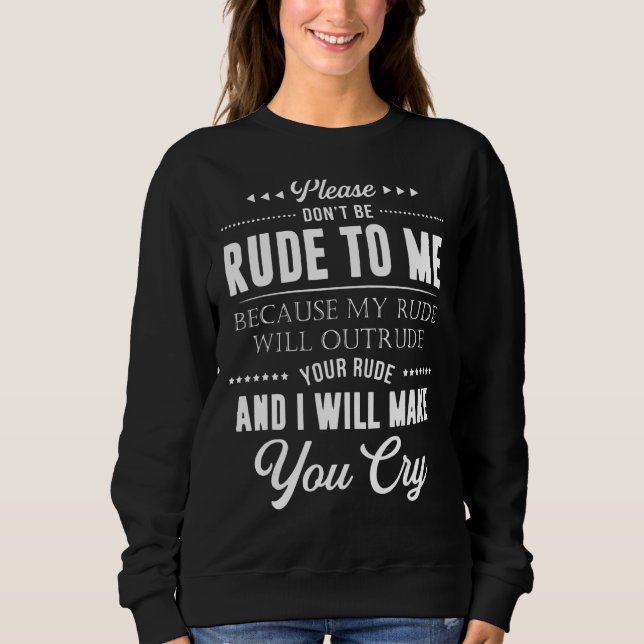 Sweatshirt Ne sois pas grossier avec moi, je te prie, parce q (Devant)