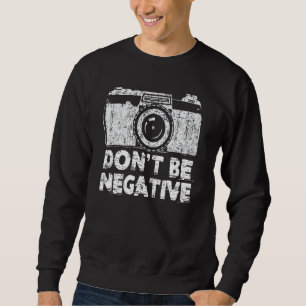 Sweatshirt Ne Soyez Pas Négatif Caméra Photographique Drôle