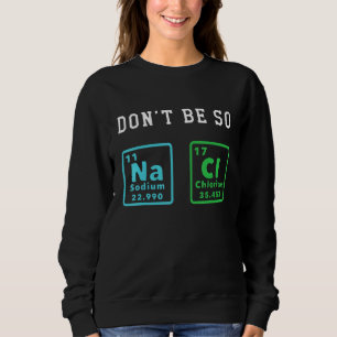Sweatshirt Ne soyez pas si salé drôle de chimie passionnée Ch
