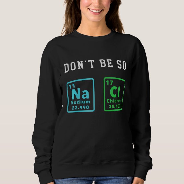 Sweatshirt Ne soyez pas si salé drôle de chimie passionnée Ch (Devant)
