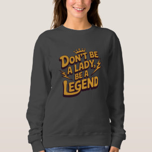 Sweatshirt Ne soyez pas une dame, soyez une légende