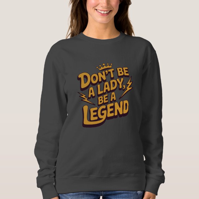 Sweatshirt Ne soyez pas une dame, soyez une légende (Devant)