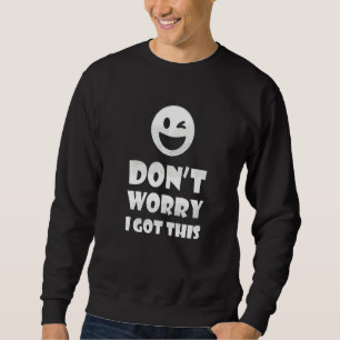 Sweatshirt Ne t'inquiète pas, j'ai eu cet Humour sarcastique