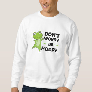 Sweatshirt Ne Vous Inquiétez Pas Être Hoppy - Funny Frog Cute