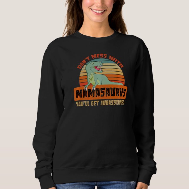 Sweatshirt Ne vous mêlez pas de Mamasaurus, vous obtiendrez J (Devant)