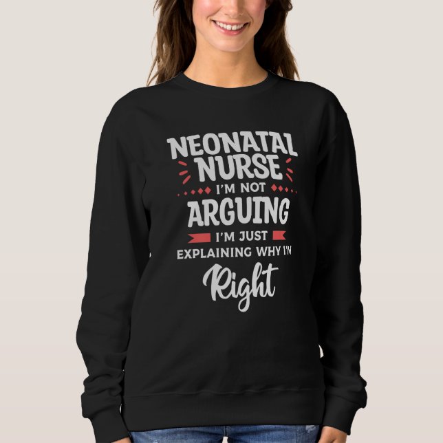 Sweatshirt Neonatal Nurse I'm Not Arguing I'm Just Explaining (Devant)