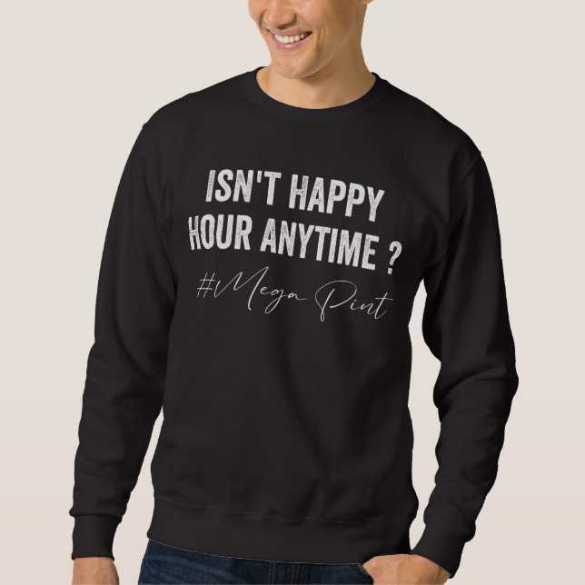 Sweatshirt N'est pas Happy Hour En tout temps Mega Pint Trend (Devant)