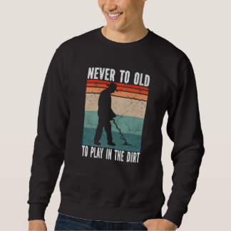Sweatshirt Never to old Metal Detectorist Metal Detecting