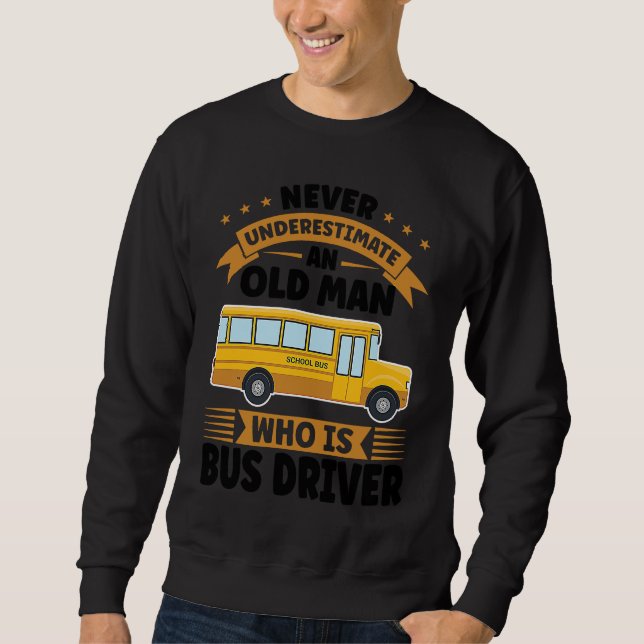 Sweatshirt never underestimate an old man who is bus driver s (Devant)