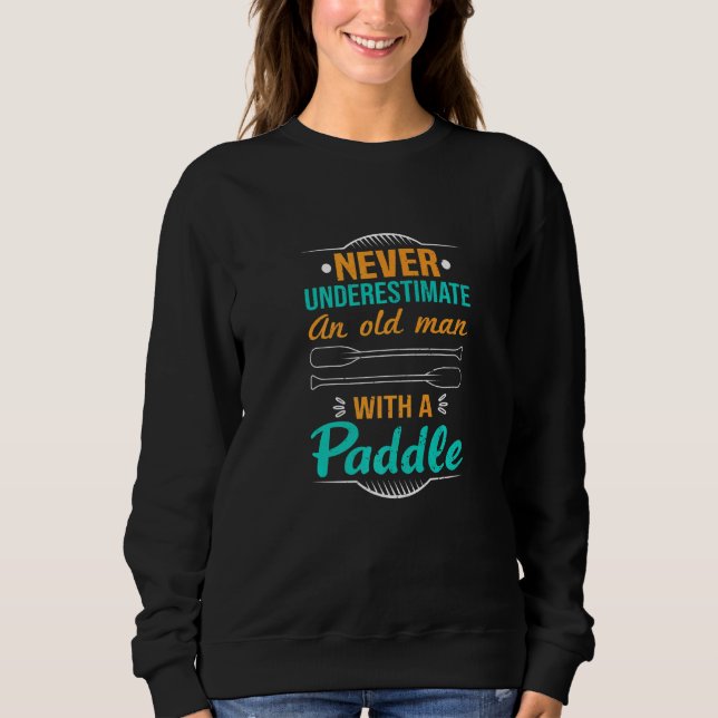 Sweatshirt Never Underestimate An Old Man With A Paddle Kayak (Devant)
