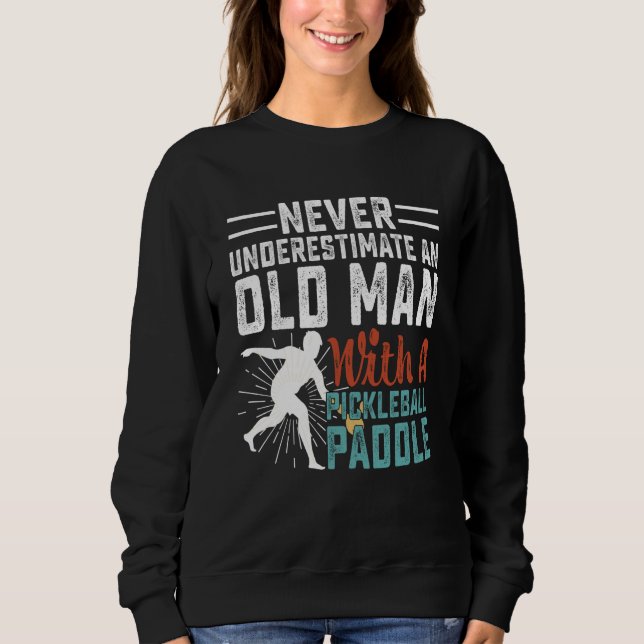 Sweatshirt Never Underestimate An Old Man With A Pickleball P (Devant)