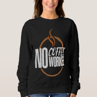 Sweatshirt No Coffee No Work Caffeine Espresso Cappuccino