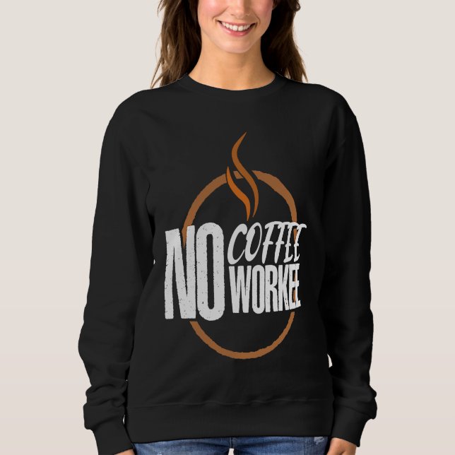 Sweatshirt No Coffee No Work Caffeine Espresso Cappuccino (Devant)