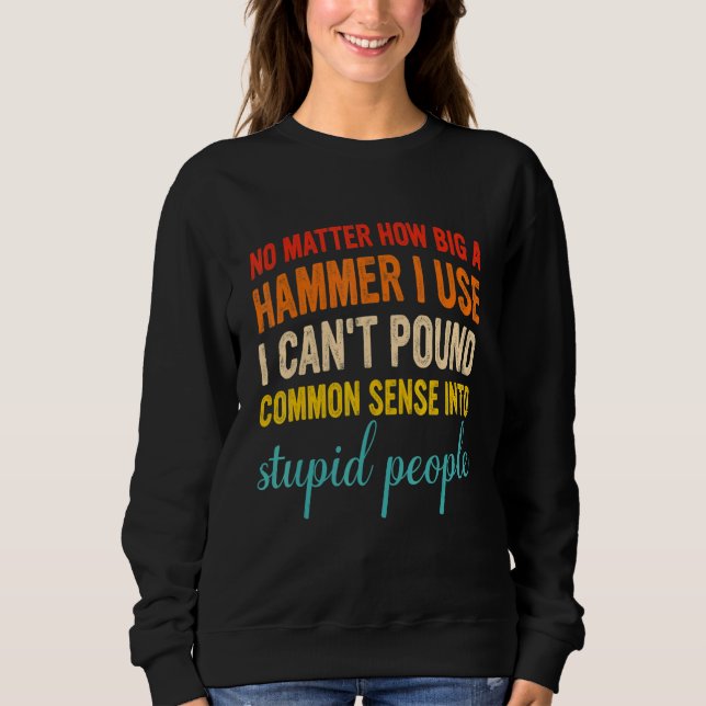 Sweatshirt No Matter How Big A Hammer I Use I Can't Pound Com (Devant)