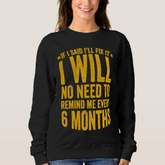 Sweatshirt No Need To Remind Me Every 6 Months If I Said I'll
