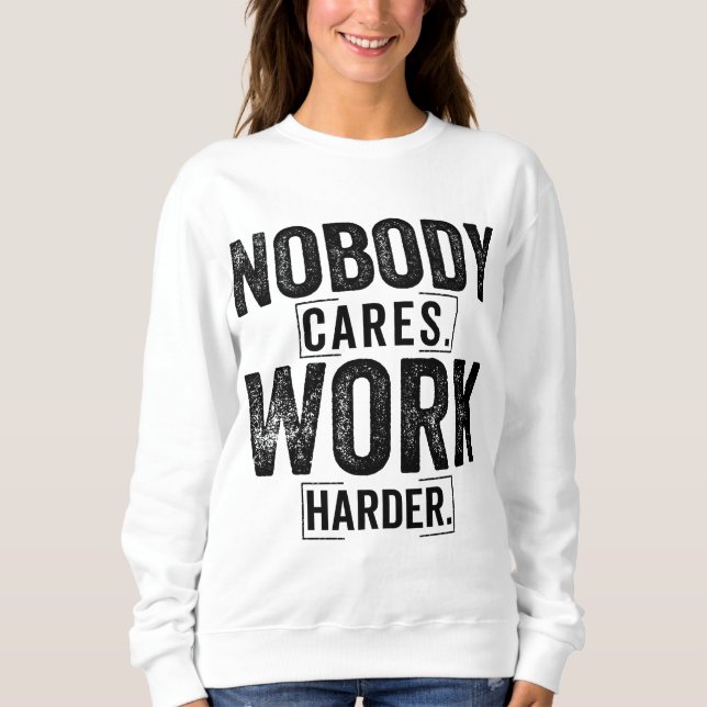 Sweatshirt Nobody cares work harder (Devant)
