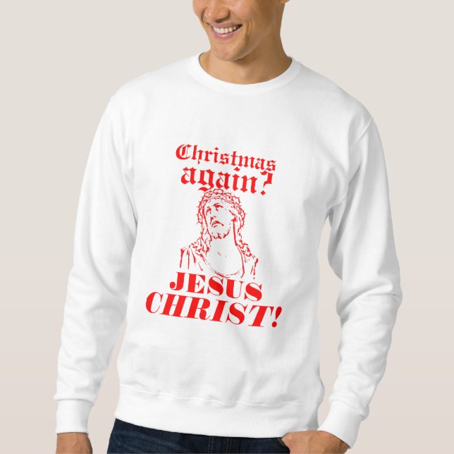 Sweatshirt Noël encore ? Jésus-Christ ! (Devant)